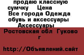 продаю классную сумчку! › Цена ­ 1 100 - Все города Одежда, обувь и аксессуары » Аксессуары   . Ростовская обл.,Гуково г.